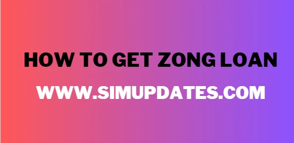 How to Get Zong Loan 2024 - Get Now
